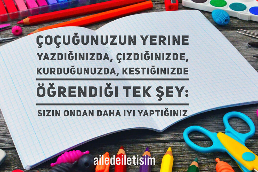Bir çocuğa; tek başına başarabileceğine inandığı bir işte asla yardım etmeyiniz