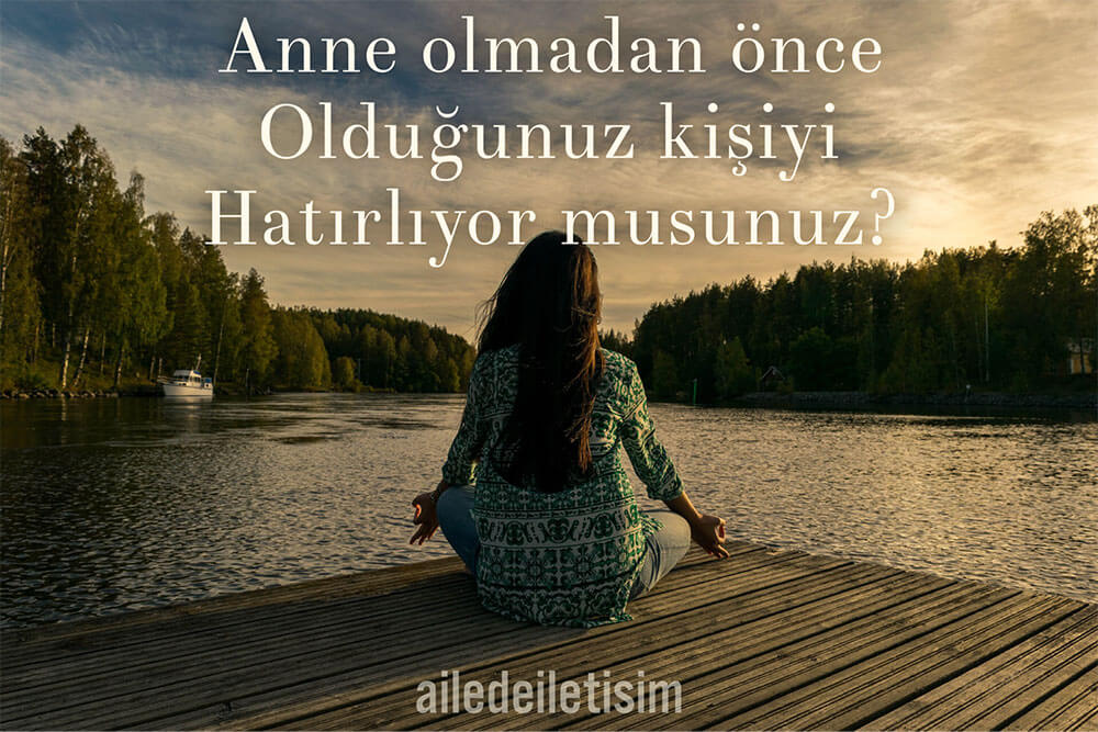 Anne Olmadan Önce Olduğunuz İnsanı Hatırlıyor Musunuz