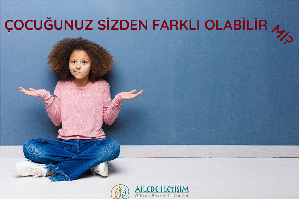 Çocuğunuz Sizden Farklı Olabilir Mi?