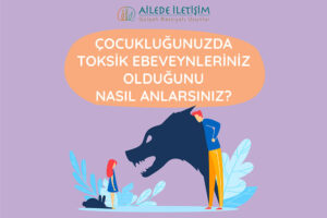 çocukluğunuzda toksik ebeveynleriniz olduğunu nasıl anlarsınız