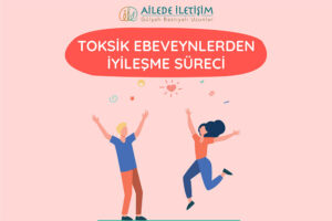 toksik ebeveynlerden iyileşme süreci