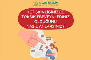 YETİŞKİNLİĞİNİZDE TOKSİK EBEVEYNLERİNİZ OLDUĞUNU NASIL ANLARSINIZ?